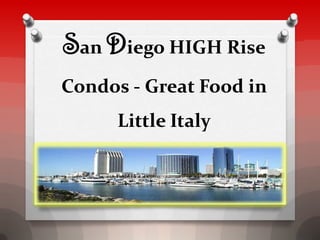 San Diego HIGH Rise
Condos - Great Food in
     Little Italy
 