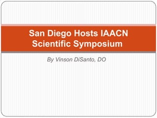 San Diego Hosts IAACN
 Scientific Symposium
   By Vinson DiSanto, DO
 