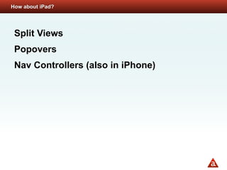 How about iPad?




 Split Views
 Popovers
 Nav Controllers (also in iPhone)
 