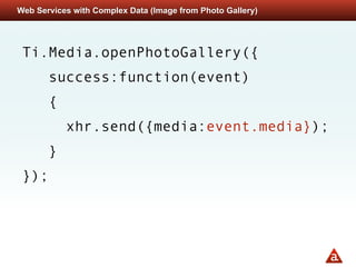 Web Services with Complex Data (Image from Photo Gallery)




 Ti.Media.openPhotoGallery({
       success:function(event)
       {
           xhr.send({media:event.media});
       }
 });
 