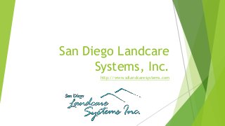 San Diego Landcare
Systems, Inc.
http://www.sdlandcaresystems.com

 