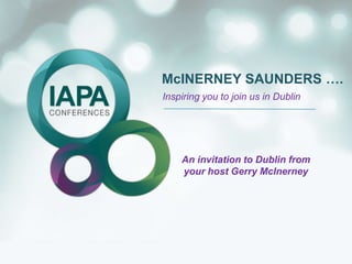 McINERNEY SAUNDERS ….
Inspiring you to join us in Dublin
An invitation to Dublin from
your host Gerry McInerney
 