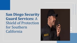 San Diego Security
Guard Services: A
Shield of Protection
for Southern
California
 