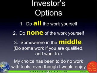 The Energy Wise Investor’sOptions1.  Do all the work yourself2.  Do none of the work yourself3.  Somewhere in the middle.   (Do some work if you are qualified, and want to.)My choice has been to do no work with tools, even though I would enjoy it.