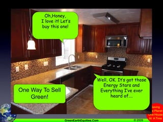 Oh,Honey,  I love it! Let’s buy this one!Well, OK. It’s got those Energy Stars and Everything I’ve ever heard of…. One Way To Sell Green!