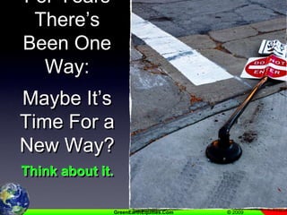 For Years There’s Been One Way:Maybe It’s Time For a New Way?Think about it.