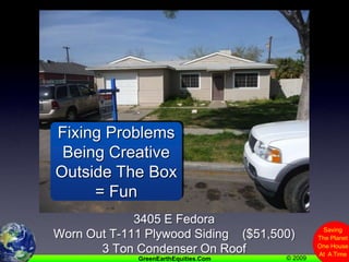 Fixing ProblemsBeing CreativeOutside The Box= Fun3405 E FedoraWorn Out T-111 Plywood Siding    ($51,500)3 Ton Condenser On Roof