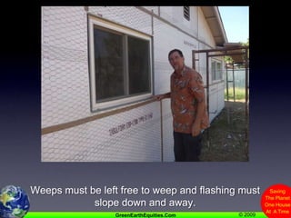 Weeps must be left free to weep and flashing must slope down and away.