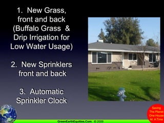 1.  New Grass, front and back(Buffalo Grass  &Drip Irrigation forLow Water Usage)2.  New Sprinklers front and back3.  AutomaticSprinkler Clock