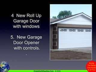 4  New Roll Up Garage Door with windows5.  New Garage Door Opener with controls..