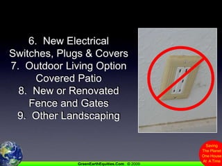 6.  New Electrical Switches, Plugs & Covers7.  Outdoor Living Option Covered Patio8.  New or Renovated Fence and Gates9.  Other Landscaping