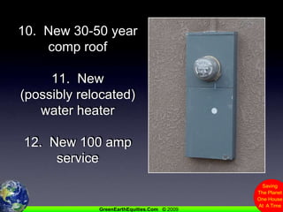10.  New 30-50 yearcomp roof11.  New (possibly relocated) water heater12.  New 100 amp service