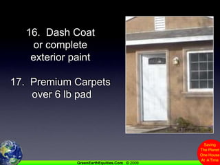 16.  Dash Coat or complete exterior paint17.  Premium Carpets over 6 lb pad