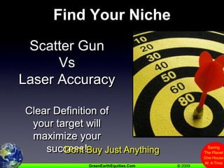 Find Your NicheScatter GunVsLaser AccuracyClear Definition of your target will maximize your success!Dont Buy Just Anything
