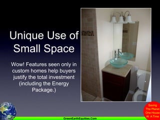 Unique Use of Small SpaceWow! Features seen only in custom homes help buyers justify the total investment (including the Energy Package.)