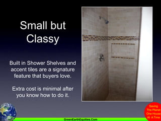 Small but ClassyBuilt in Shower Shelves and accent tiles are a signature feature that buyers love.Extra cost is minimal after you know how to do it.