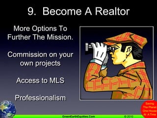 9.  Become A RealtorMore Options To Further The Mission.Commission on your own projectsAccess to MLSProfessionalism