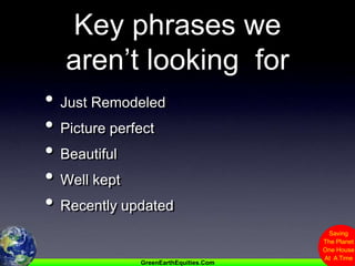 Key phrases we aren’t looking  forJust RemodeledPicture perfectBeautifulWell keptRecently updated