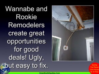 Wannabe and Rookie Remodelers create great opportunities for good deals! Ugly, but easy to fix.