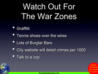 Watch Out ForThe War ZonesGraffittiTennis shoes over the wiresLots of Burglar BarsCity website will detail crimes per 1000Talk to a cop