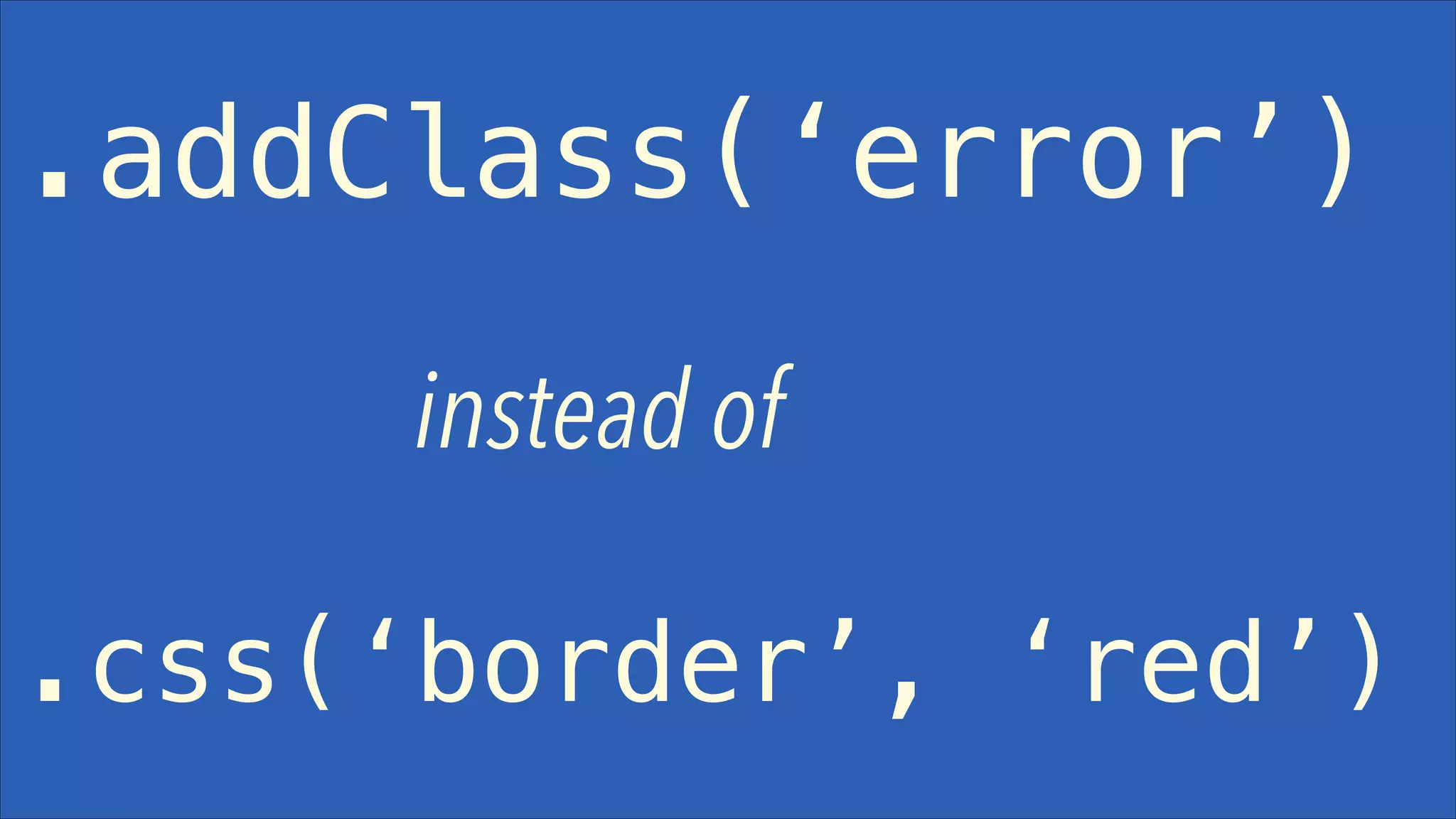 .addClass(‘error’)
instead of
.css(‘border’, ‘red’)

 