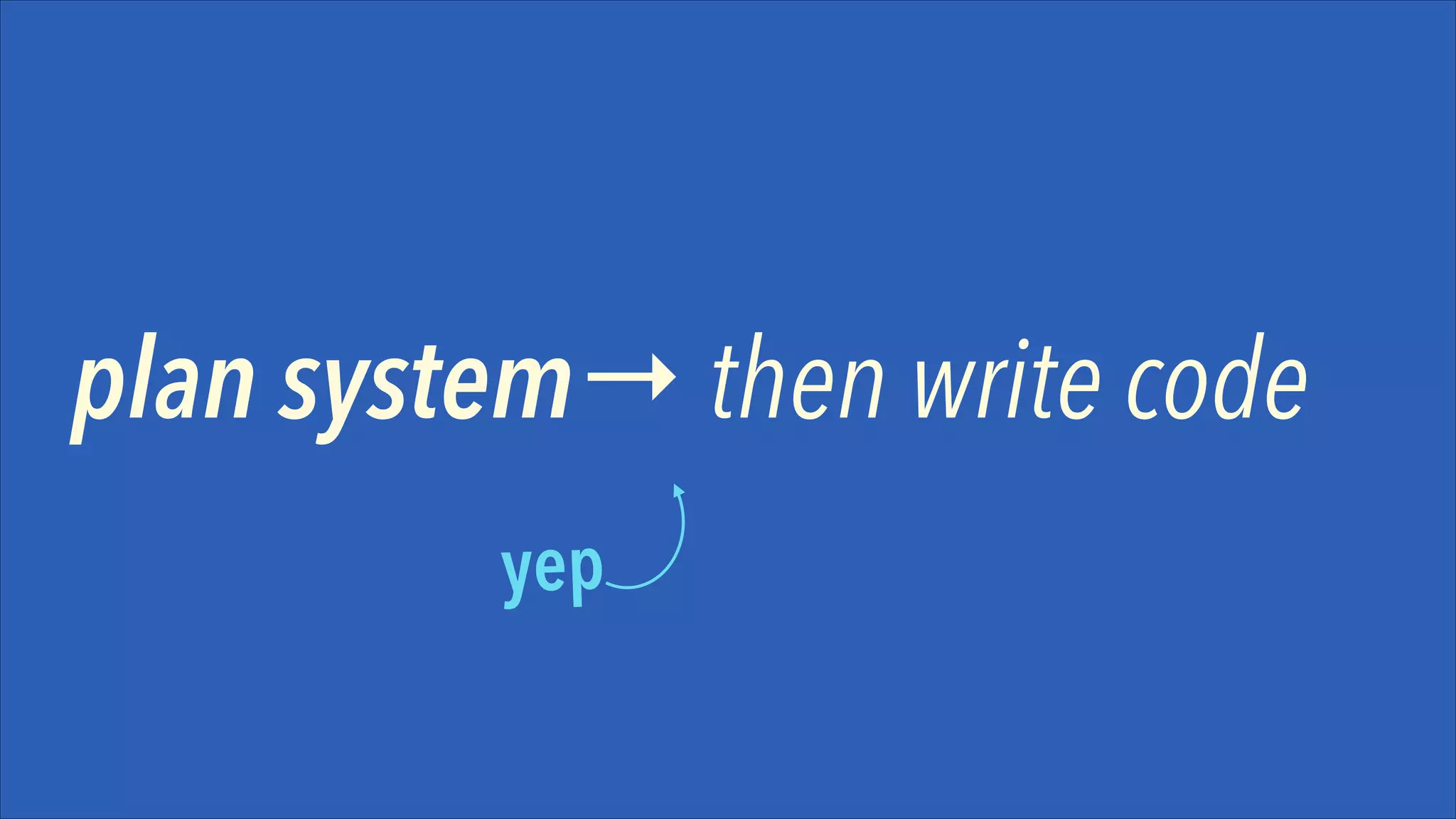 plan system→ then write code
yep

 
