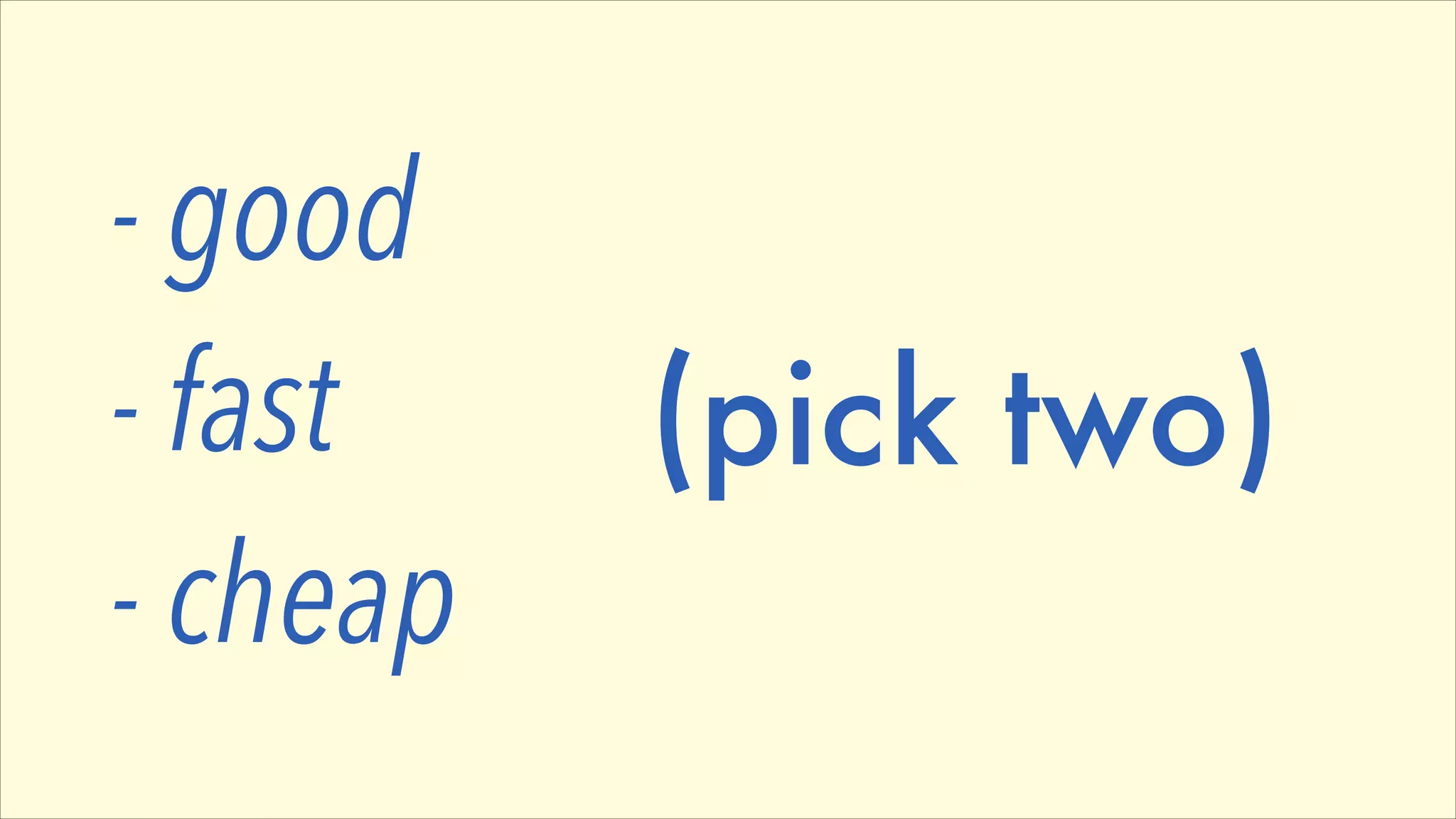 - good
- fast
- cheap

(pick two)

 