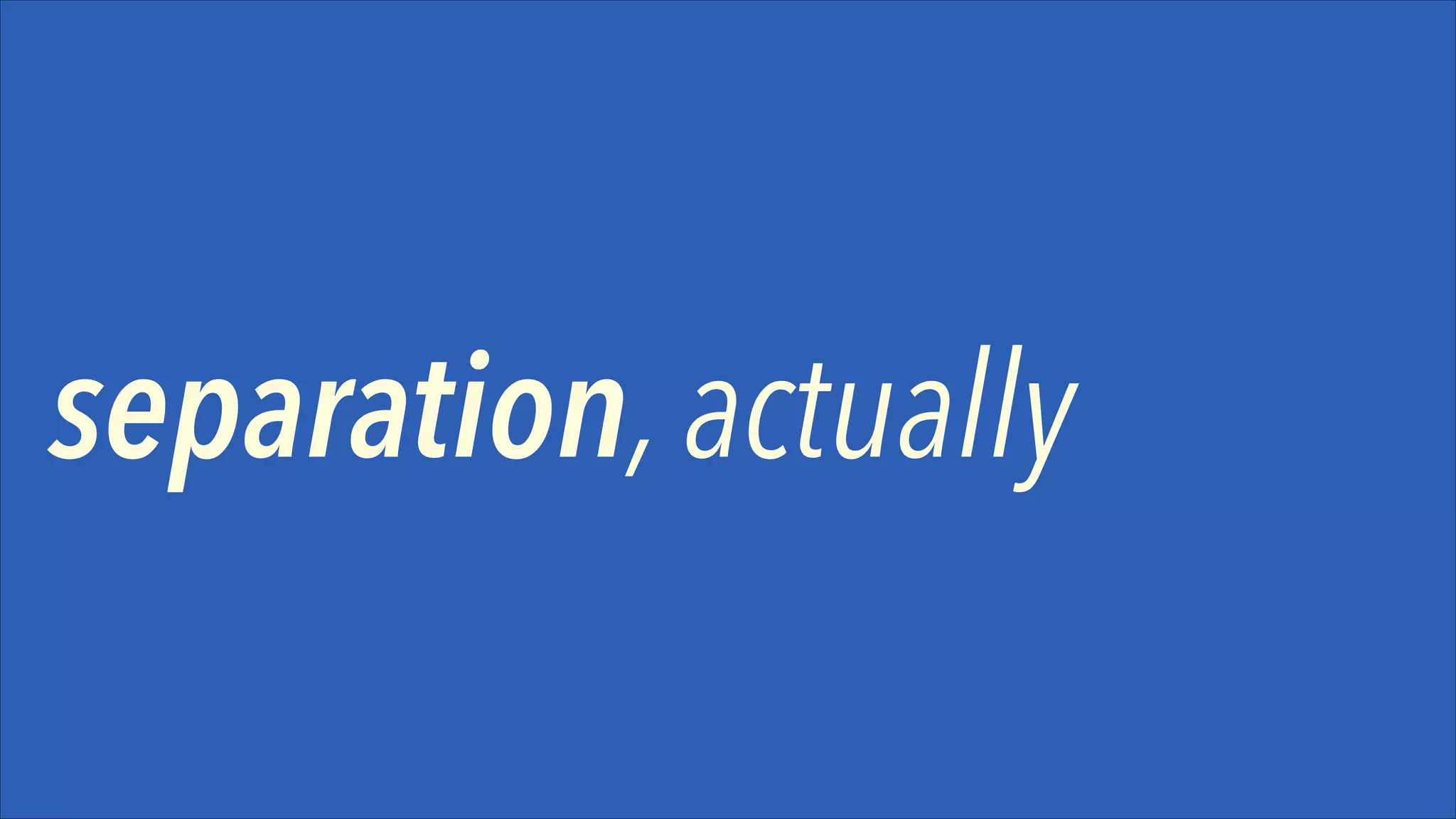 separation, actually

 