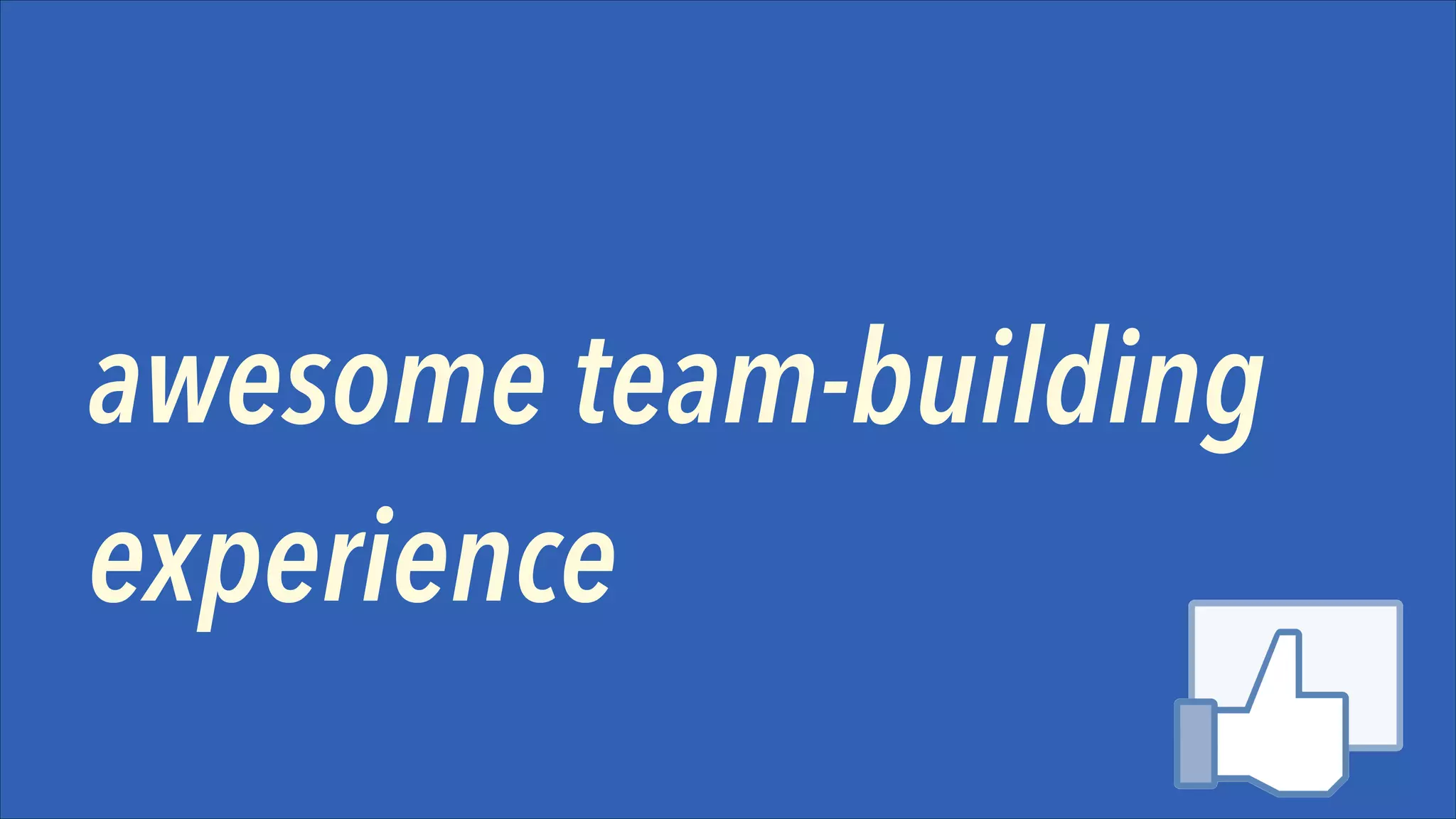 awesome team-building
experience

 
