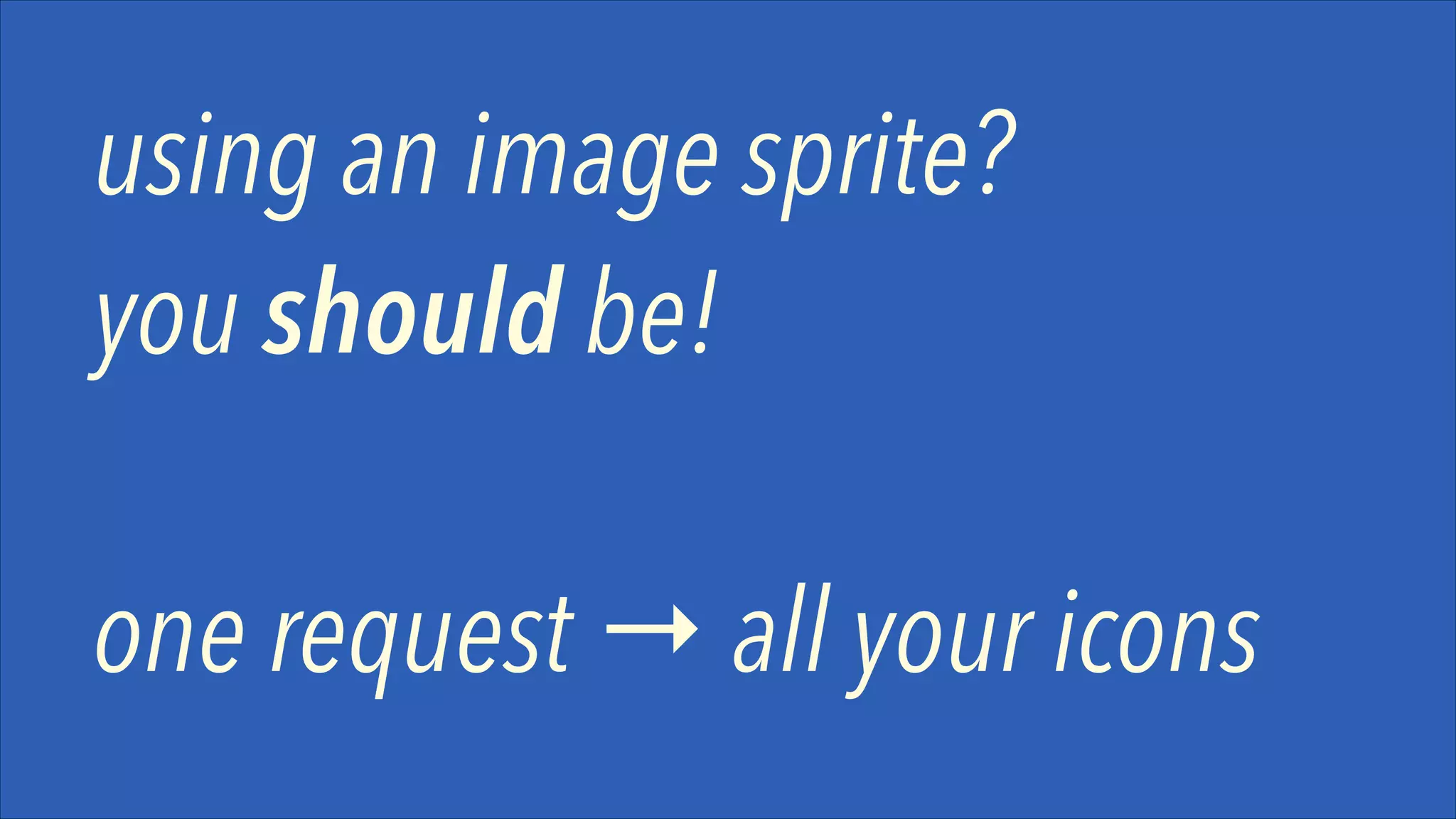 using an image sprite?
you should be!
!

one request → all your icons

 