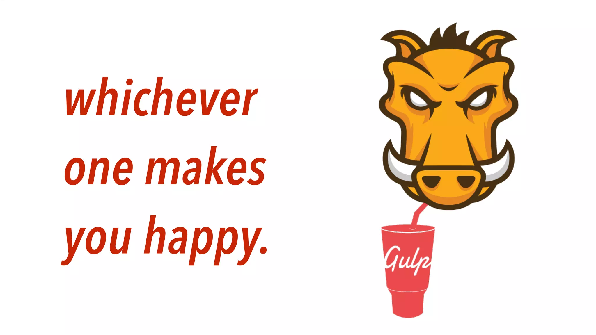 whichever
one makes
you happy.

 