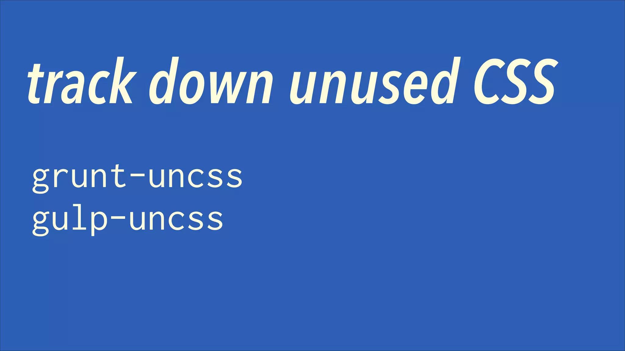 track down unused CSS
grunt-uncss
gulp-uncss

 