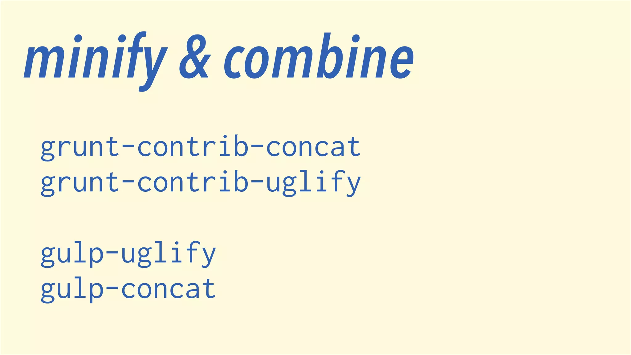 minify & combine
grunt-contrib-concat
grunt-contrib-uglify
!

gulp-uglify
gulp-concat

 