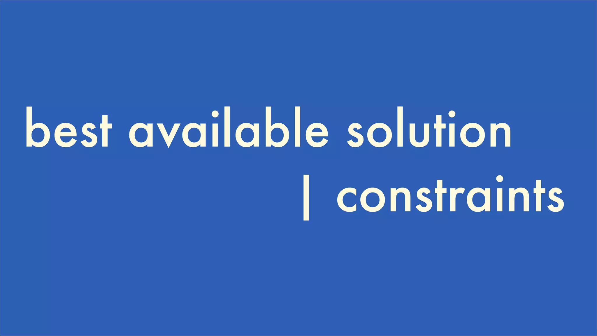 best available solution
| constraints

 