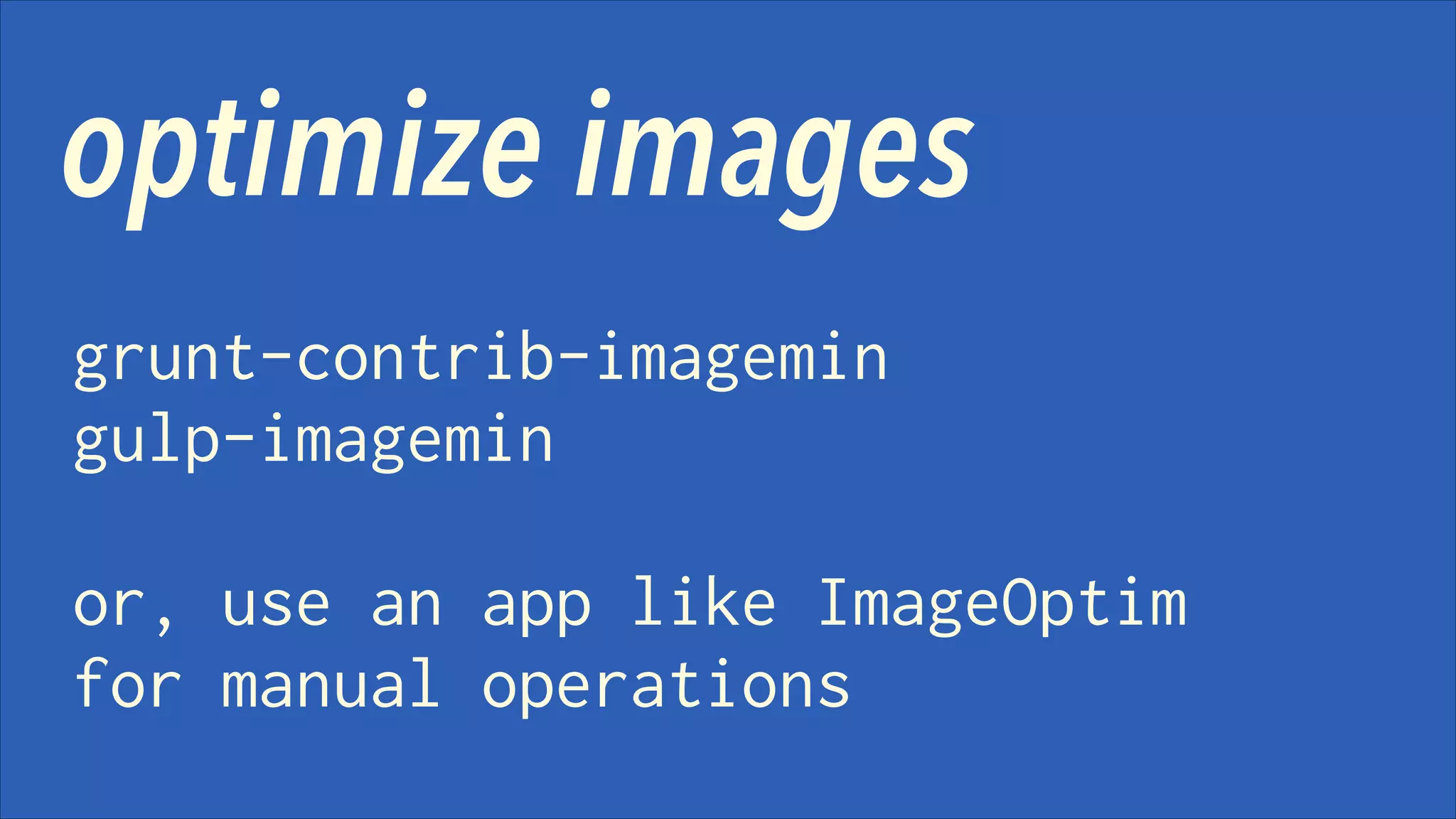 optimize images
grunt-contrib-imagemin
gulp-imagemin
!

or, use an app like ImageOptim
for manual operations

 