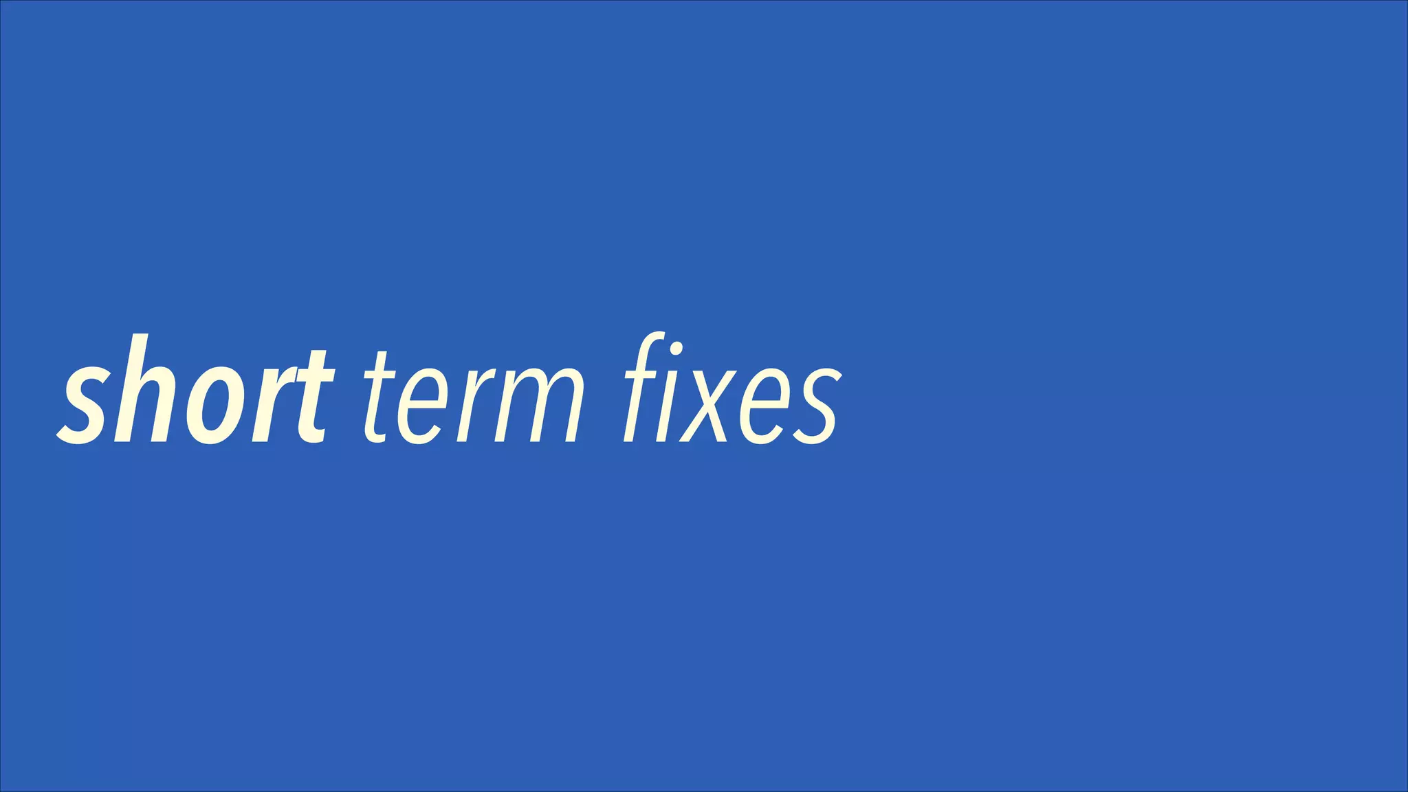 short term fixes

 