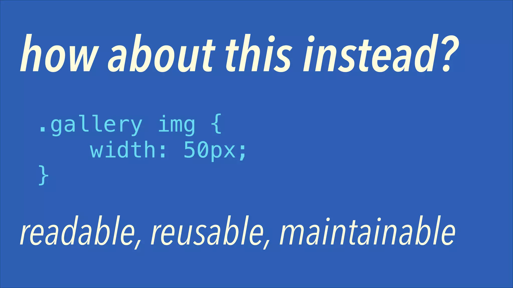 how about this instead?
.gallery img {
width: 50px;
}

readable, reusable, maintainable

 