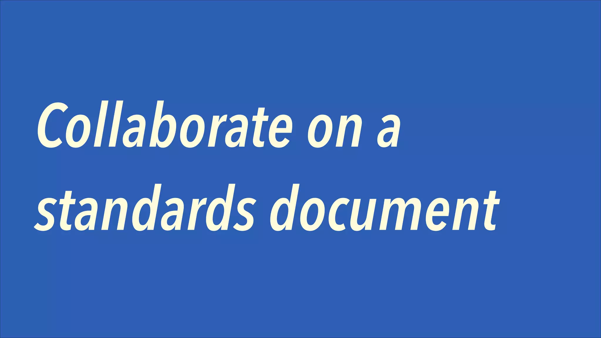 Collaborate on a
standards document

 