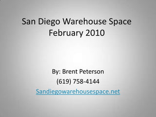 San Diego Warehouse SpaceFebruary 2010 By: Brent Peterson (619) 758-4144 Sandiegowarehousespace.net 