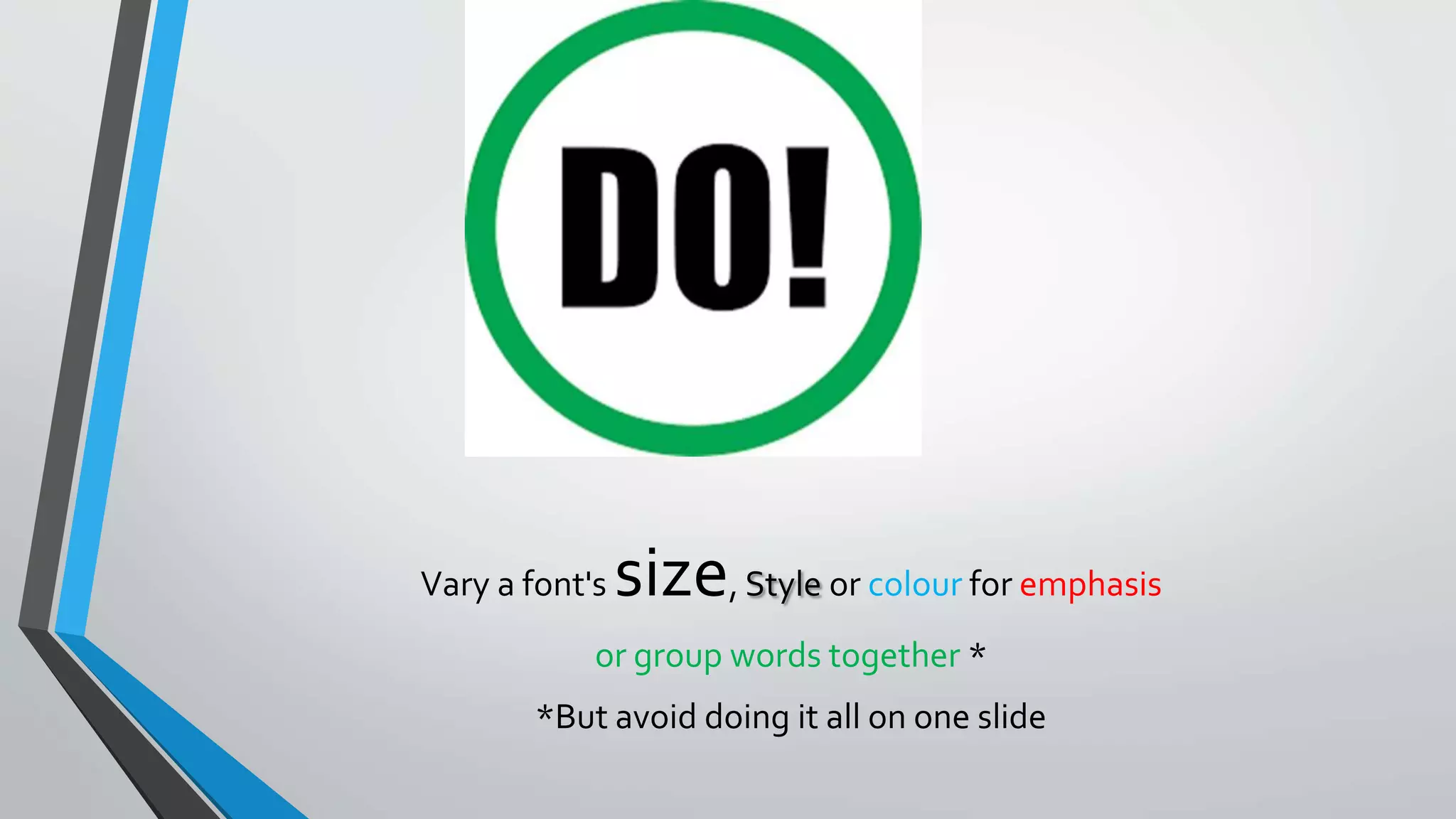 Vary a font's size, Style or colour for emphasis
or group words together *
*But avoid doing it all on one slide
 
