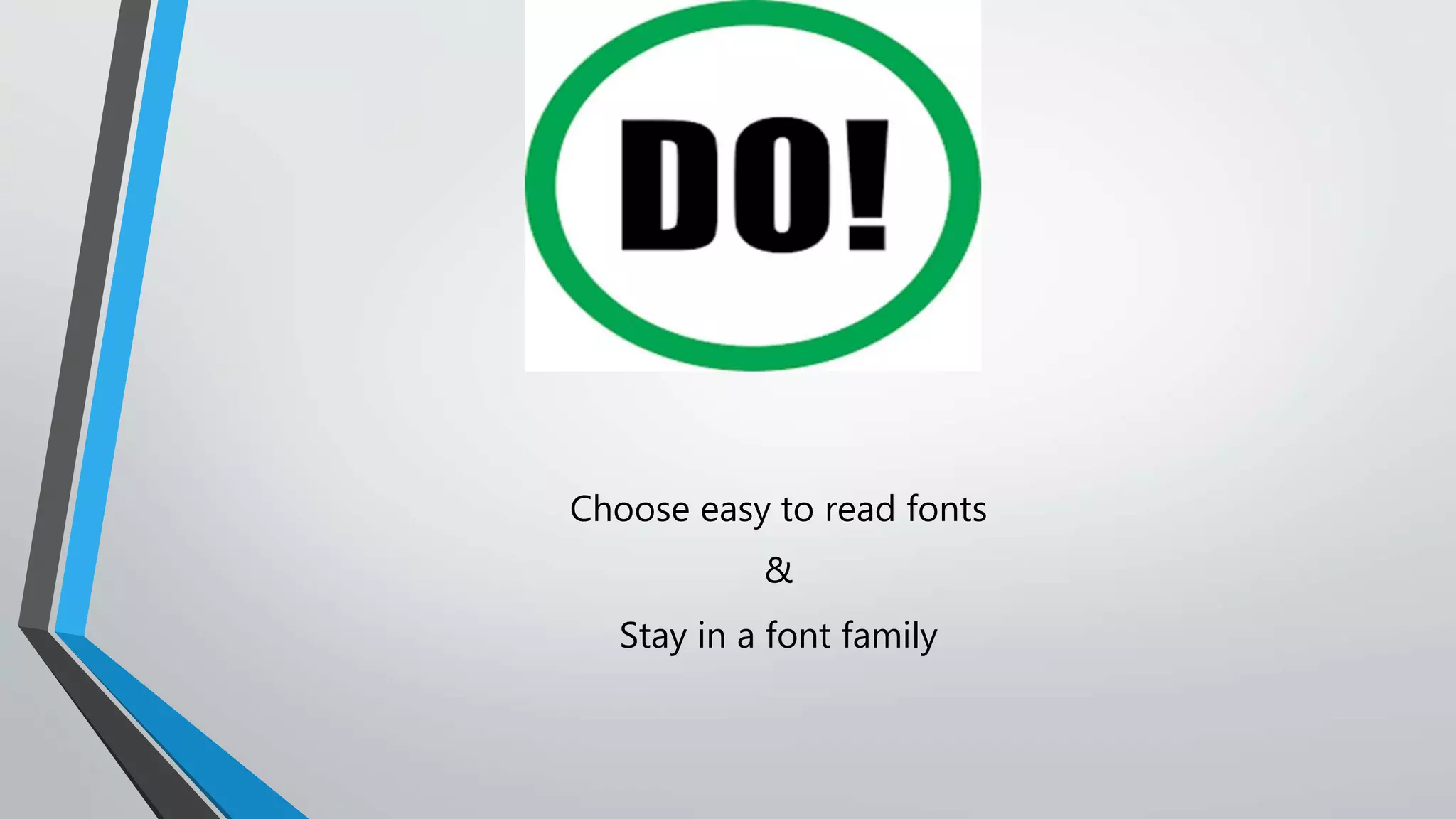 Choose easy to read fonts
&
Stay in a font family
 