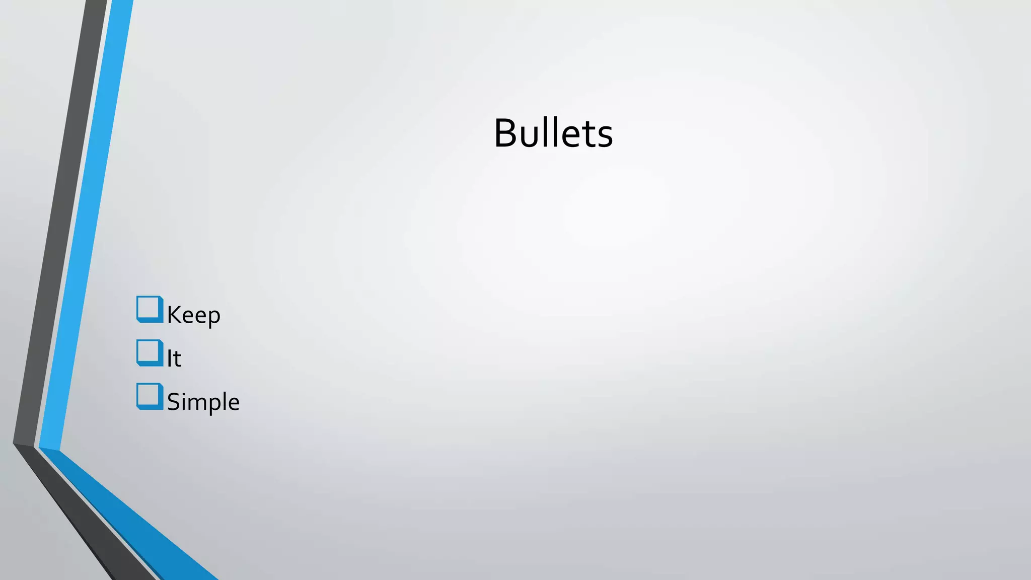 Bullets
Keep
It
Simple
 