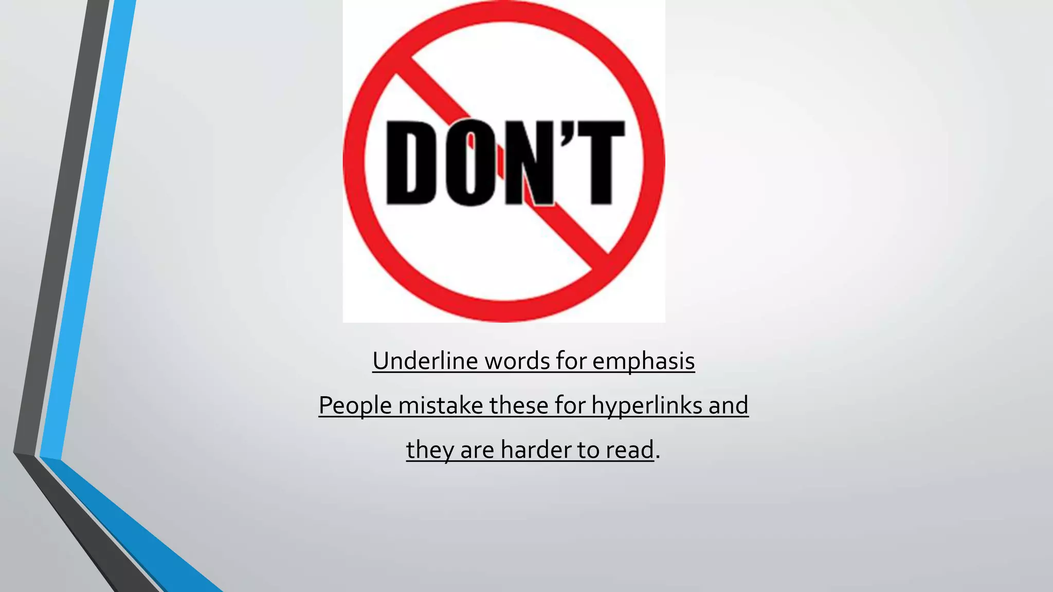 Underline words for emphasis
People mistake these for hyperlinks and
they are harder to read.
 
