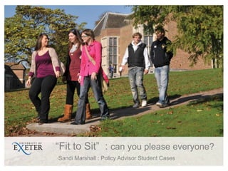 “Fit to Sit” : can you please everyone?
Sandi Marshall : Policy Advisor Student Cases
 