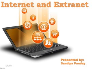 Internet and Extranet
Presented by:
Sandipa Pandey
3/20/2018 1
 