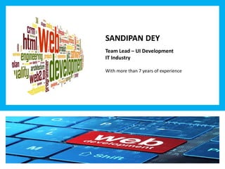 SANDIPAN DEY
Team Lead – UI Development
IT Industry
With more than 7 years of experience
 