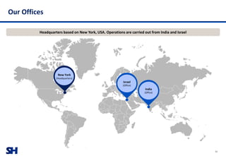 SH
Headquarters based on New York, USA. Operations are carried out from India and Israel
Our Offices
New York
(Headquarters)
Israel
(Office)
India
(Office)
33
 