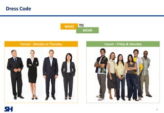 SH
Dress Code
WHAT
WEAR
TO
37
Formal – Monday to Thursday Casual – Friday & Saturday
 