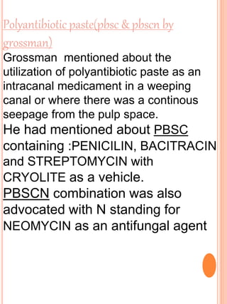 Polyantibiotic paste(pbsc & pbscn by
grossman)
Grossman mentioned about the
utilization of polyantibiotic paste as an
intr...