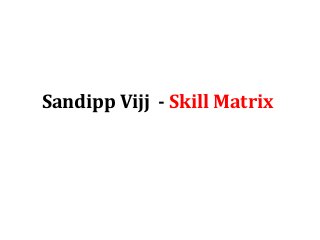 Sandipp Vijj - Skill Matrix
 